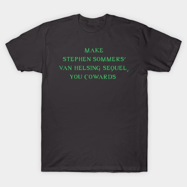 Make Stephen Sommers' Van Helsing Sequel, You Cowards! T-Shirt by Jason Inman (Geek History Lesson)